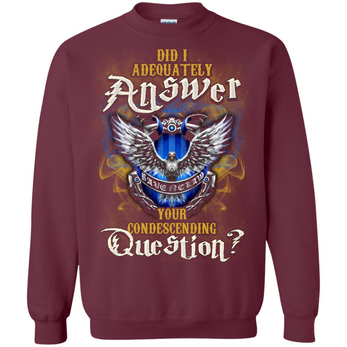 Did I Adequately Answer Your Condescending Question Ravenclaw House Harry Potter Fan Shirt Maroon S
