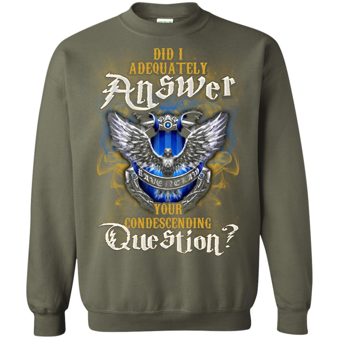 Did I Adequately Answer Your Condescending Question Ravenclaw House Harry Potter Fan Shirt Military Green S