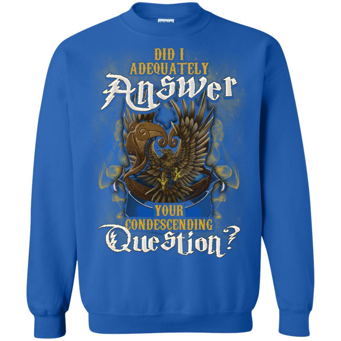 Did I Adequately Answer Your Condescending Question Ravenclaw House Harry Potter Shirt