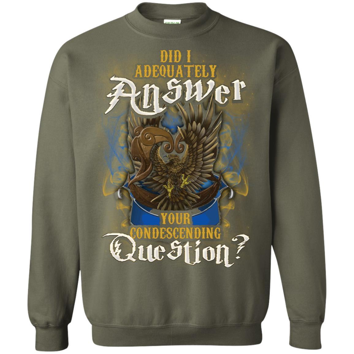 Did I Adequately Answer Your Condescending Question Ravenclaw House Harry Potter Shirt Military Green S