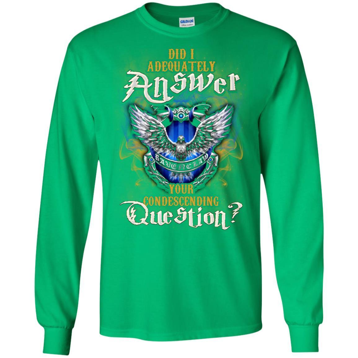 Did I Adequately Answer Your Condescending Question Ravenclaw House Harry Potter Fan Shirt Irish Green S