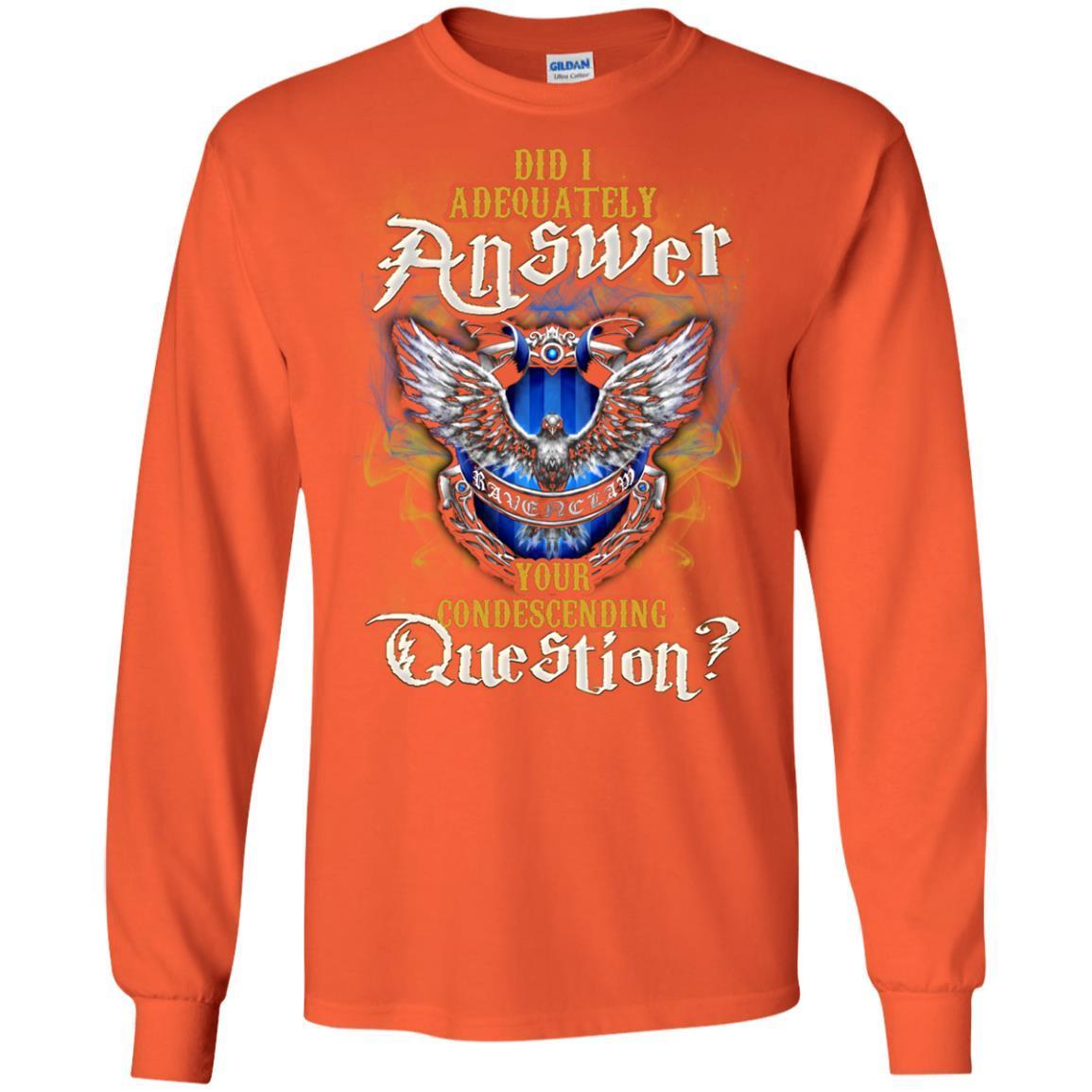 Did I Adequately Answer Your Condescending Question Ravenclaw House Harry Potter Fan Shirt Orange S