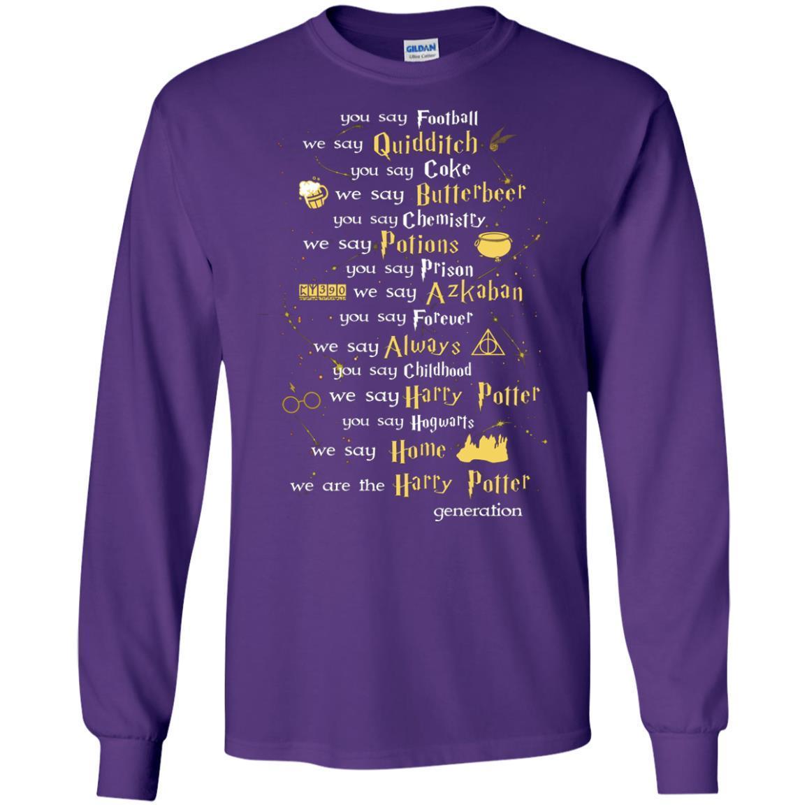 You Say Chilhood We Say Harry Potter You Say Hogwarts We Are Home We Are The Harry Potter Shirt