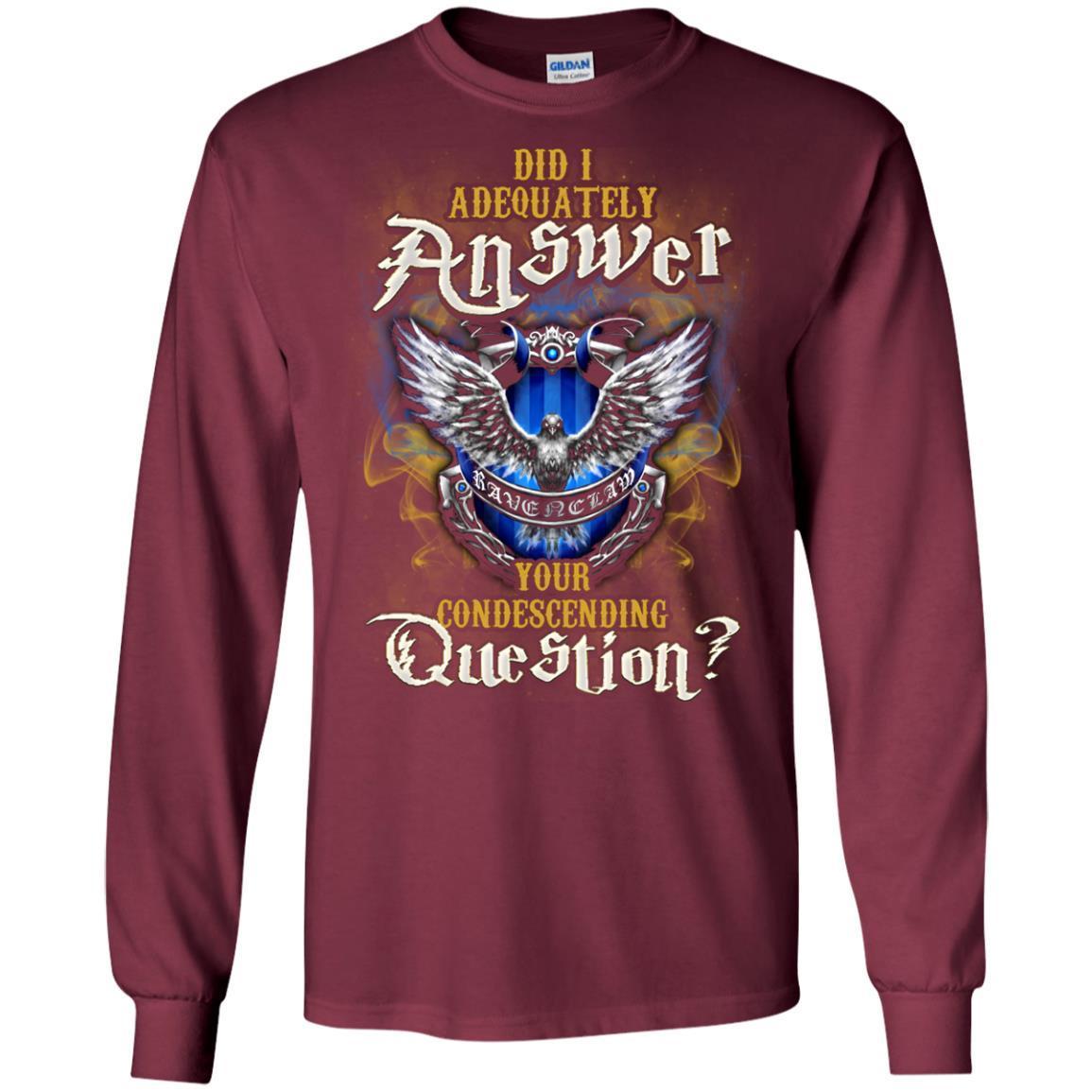Did I Adequately Answer Your Condescending Question Ravenclaw House Harry Potter Fan Shirt Maroon S
