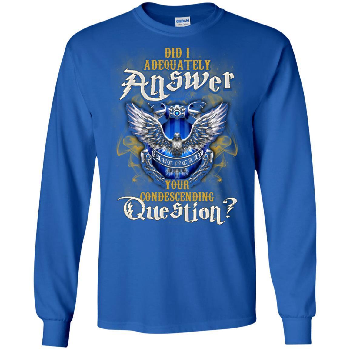 Did I Adequately Answer Your Condescending Question Ravenclaw House Harry Potter Fan Shirt