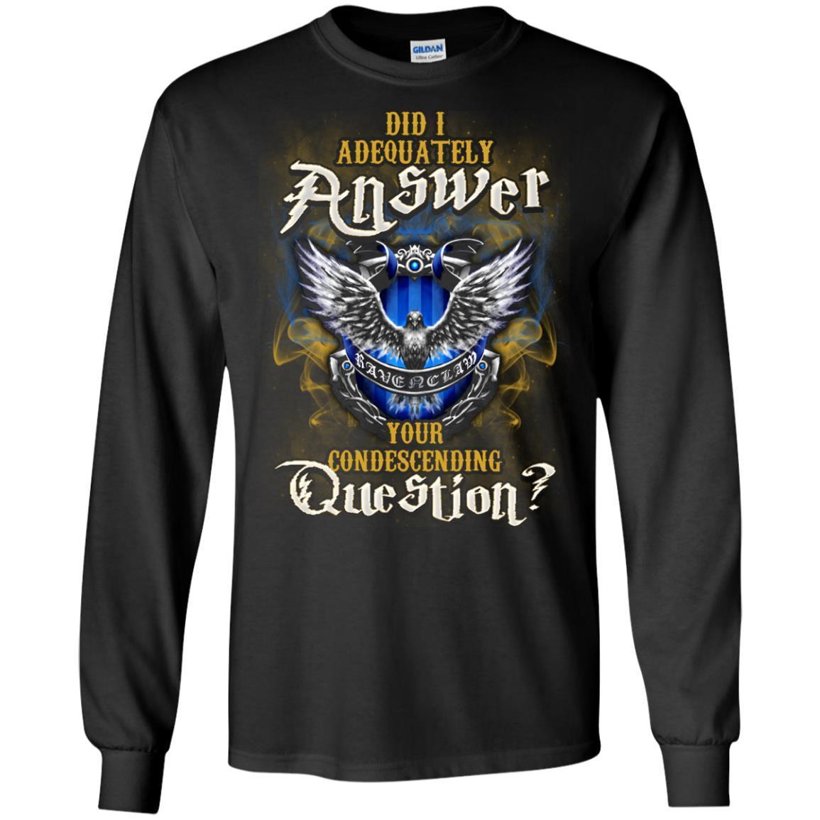 Did I Adequately Answer Your Condescending Question Ravenclaw House Harry Potter Fan Shirt Black S