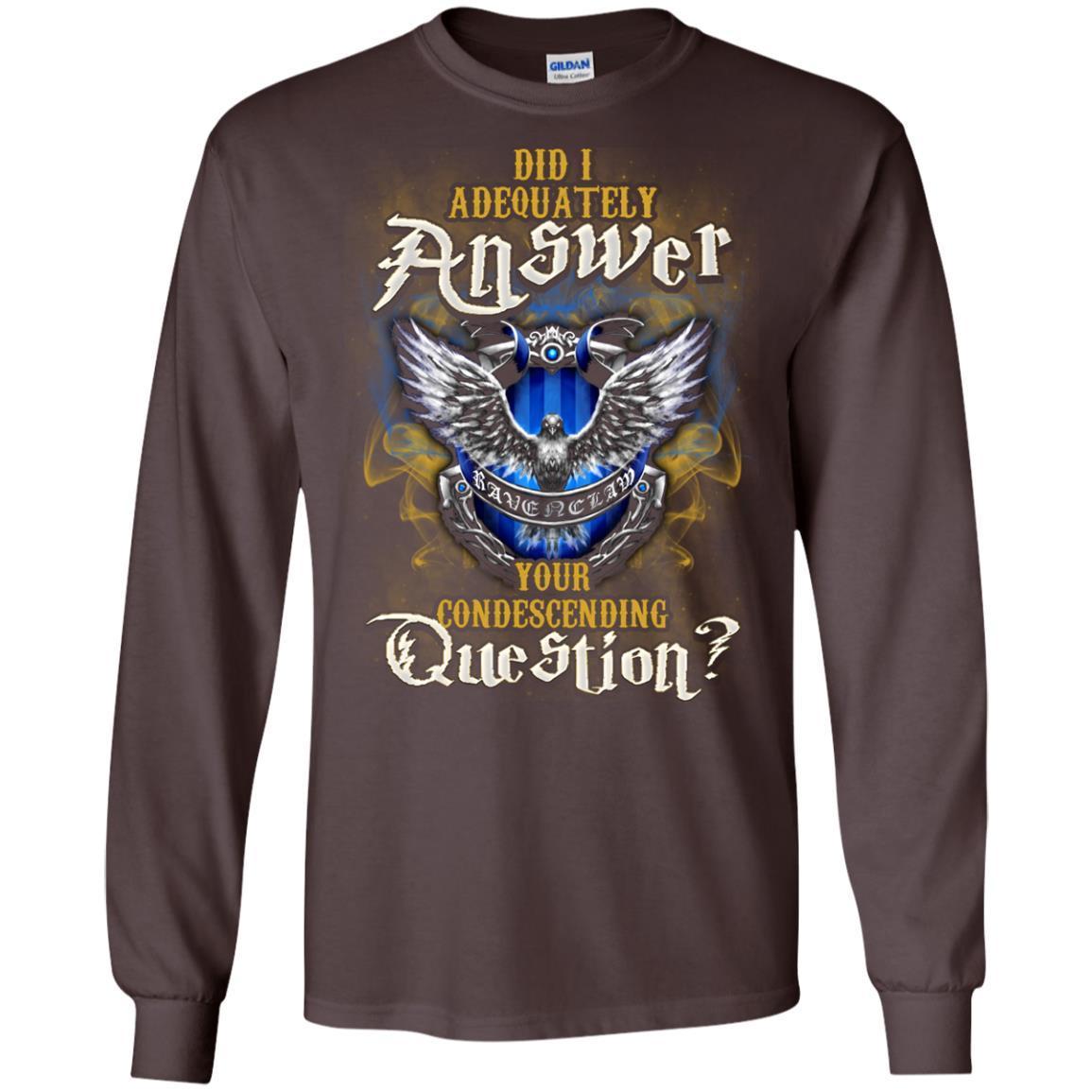 Did I Adequately Answer Your Condescending Question Ravenclaw House Harry Potter Fan Shirt Dark Chocolate S