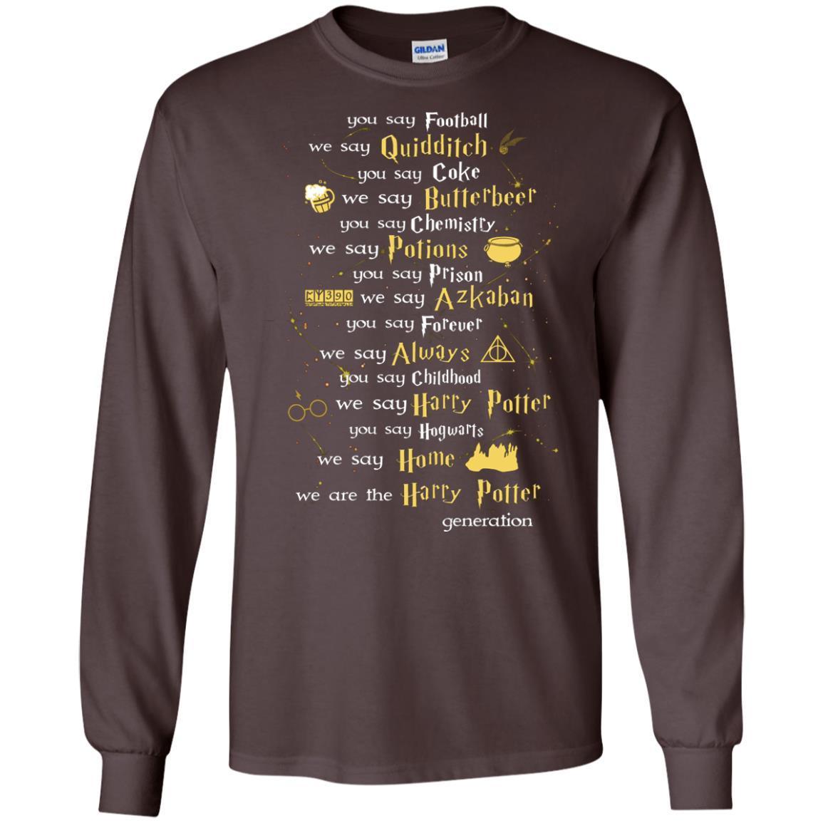 You Say Chilhood We Say Harry Potter You Say Hogwarts We Are Home We Are The Harry Potter Shirt