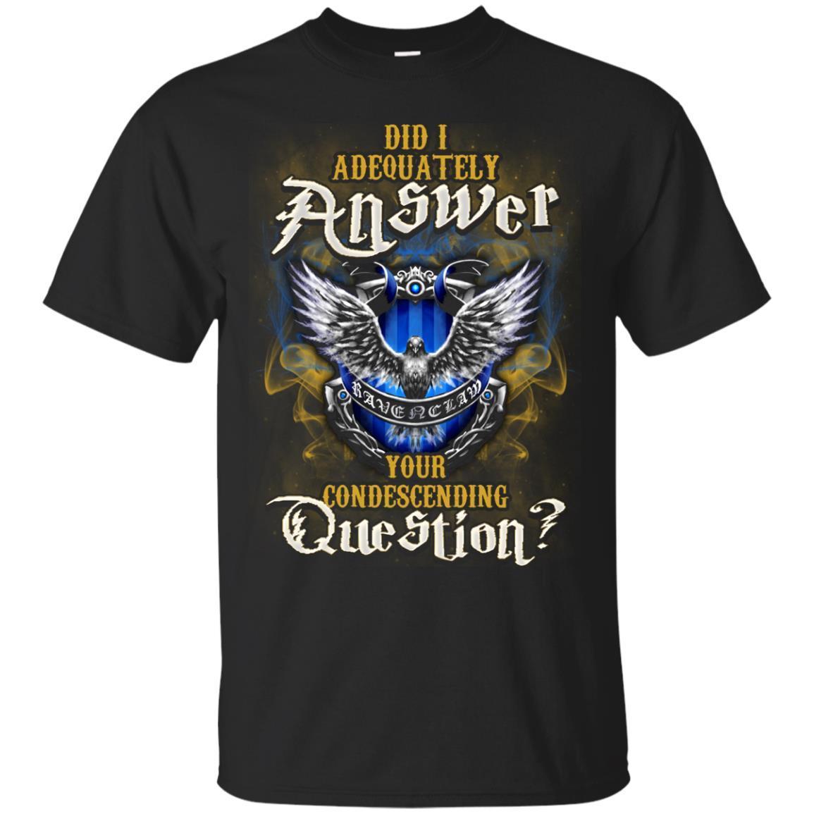 Did I Adequately Answer Your Condescending Question Ravenclaw House Harry Potter Fan Shirt Black S 