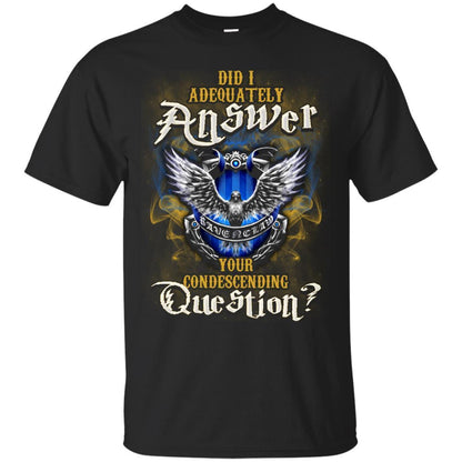 Did I Adequately Answer Your Condescending Question Ravenclaw House Harry Potter Fan Shirt Black S 