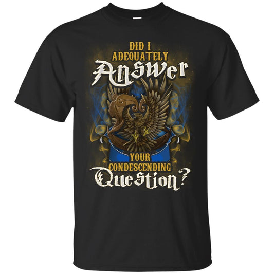 Did I Adequately Answer Your Condescending Question Ravenclaw House Harry Potter Shirt Black S 