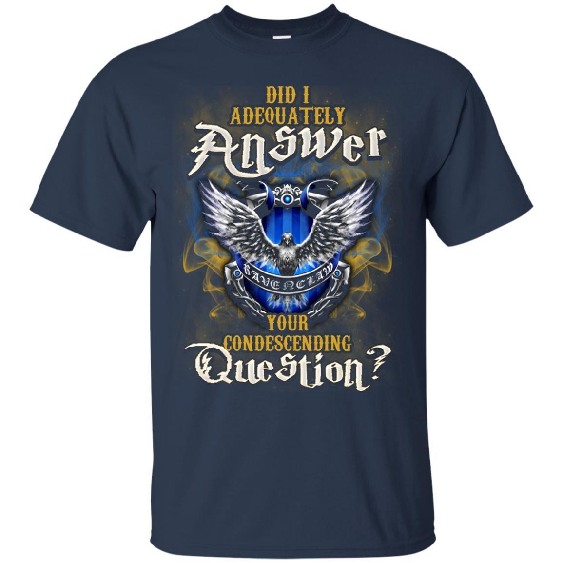 Did I Adequately Answer Your Condescending Question Ravenclaw House Harry Potter Fan Shirt