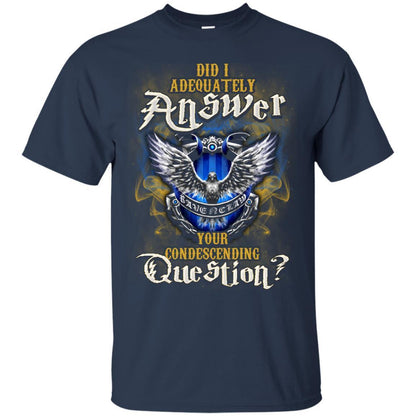Did I Adequately Answer Your Condescending Question Ravenclaw House Harry Potter Fan Shirt